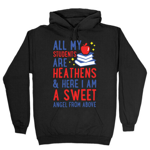 All My Students are Heathens and Here I am a Sweet angel From Above Hooded Sweatshirt