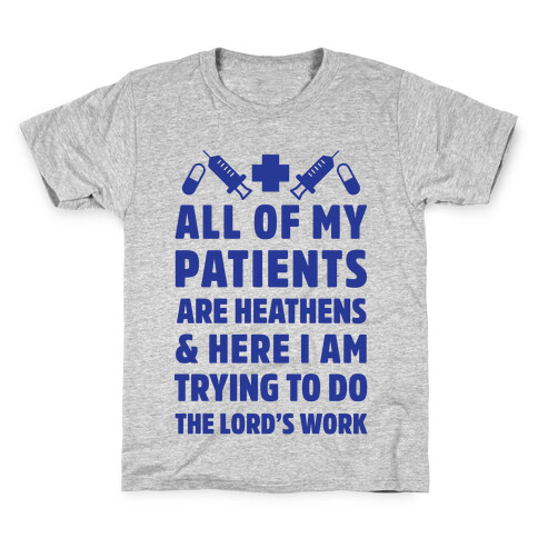All of My Patients are Heathens and Here I am Trying to do The Lord's Work Kids T-Shirt