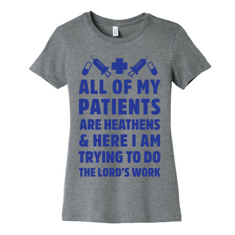 All of My Patients are Heathens and Here I am Trying to do The Lord's Work Womens T-Shirt