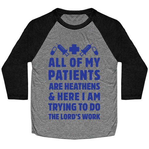 All of My Patients are Heathens and Here I am Trying to do The Lord's Work Baseball Tee