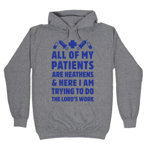 All of My Patients are Heathens and Here I am Trying to do The Lord's Work Hooded Sweatshirt