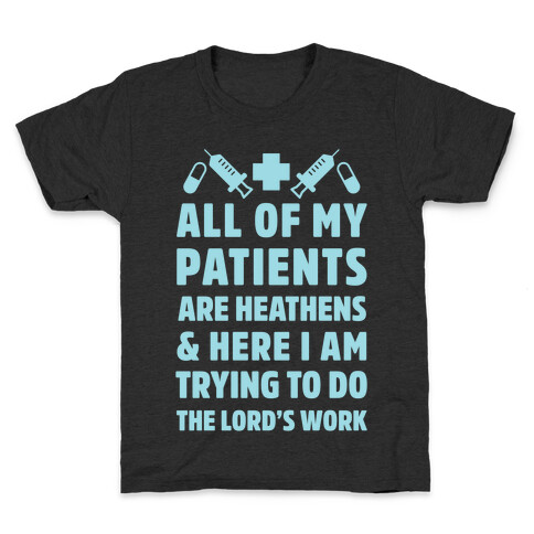 All of My Patients are Heathens and Here I am Trying to do The Lord's Work Kids T-Shirt