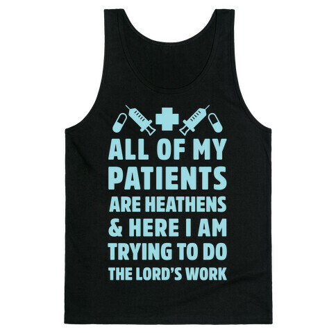 All of My Patients are Heathens and Here I am Trying to do The Lord's Work Tank Top