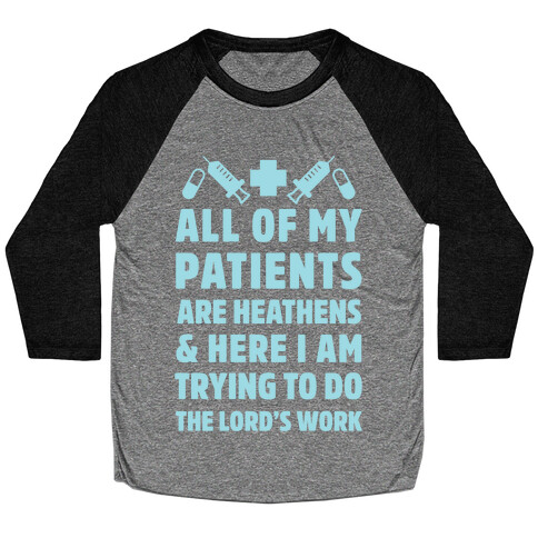 All of My Patients are Heathens and Here I am Trying to do The Lord's Work Baseball Tee