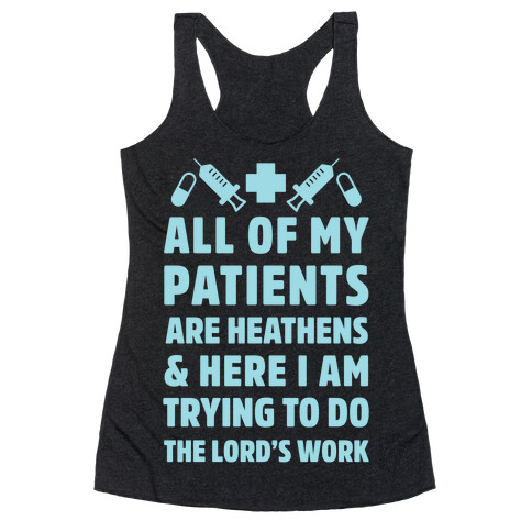 All of My Patients are Heathens and Here I am Trying to do The Lord's Work Racerback Tank Top