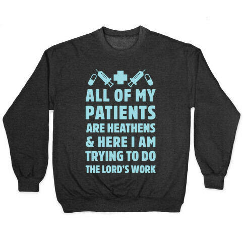 All of My Patients are Heathens and Here I am Trying to do The Lord's Work Pullover
