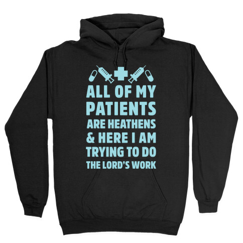 All of My Patients are Heathens and Here I am Trying to do The Lord's Work Hooded Sweatshirt