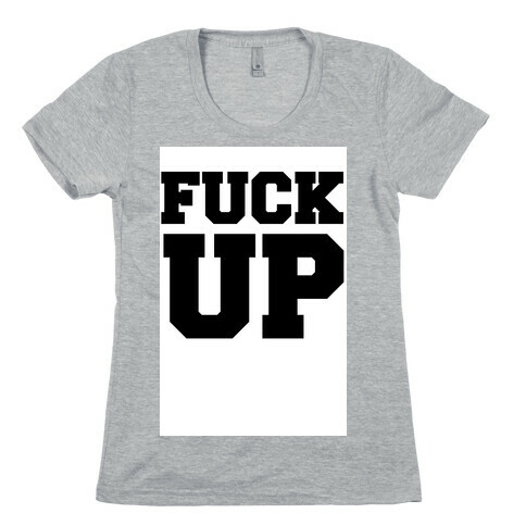 F*** Up Womens T-Shirt
