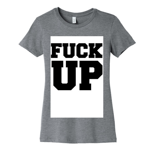 F*** Up Womens T-Shirt