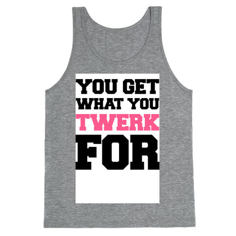 You Get What You Twerk For Tank Top