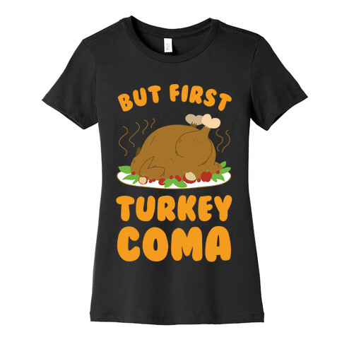 But First, Turkey Coma Womens T-Shirt