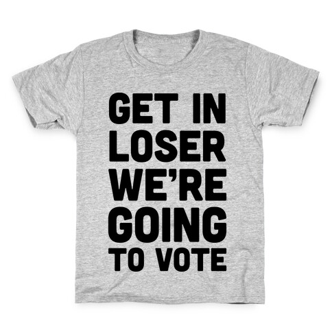 Get In Loser We're Going To Vote Kids T-Shirt