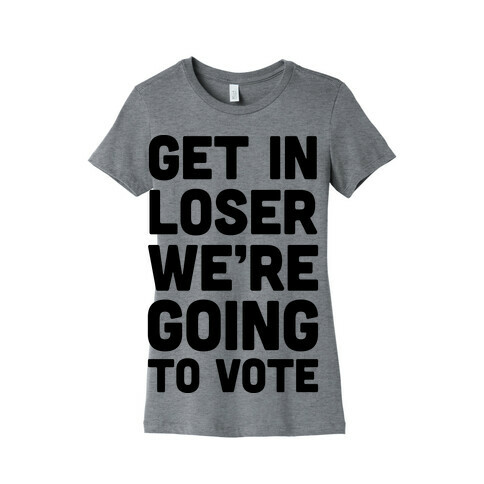 Get In Loser We're Going To Vote Womens T-Shirt