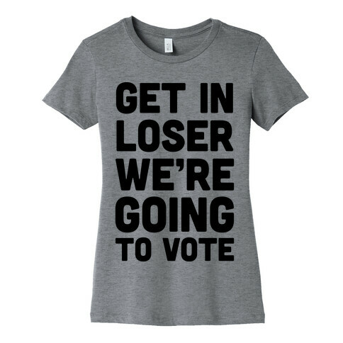 Get In Loser We're Going To Vote Womens T-Shirt