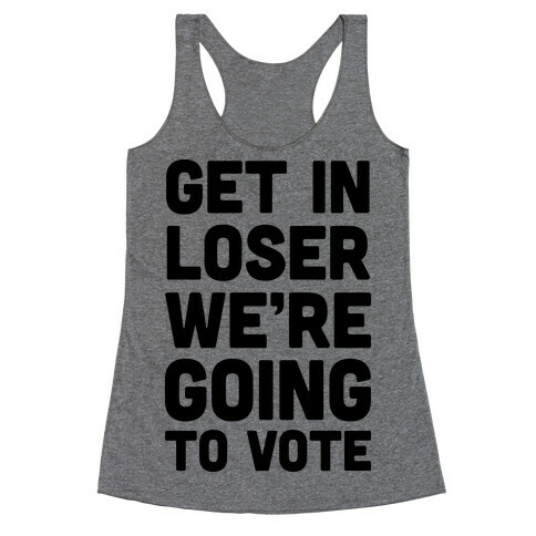 Get In Loser We're Going To Vote Racerback Tank Top