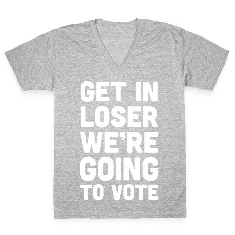 Get In Loser We're Going To Vote V-Neck Tee Shirt