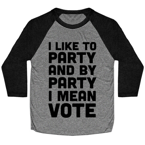 I Like To Party And By Party I Mean Vote Baseball Tee