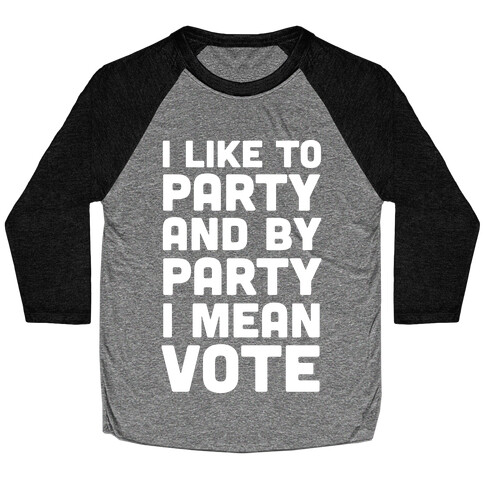 I Like To Party And By Party I Mean Vote Baseball Tee