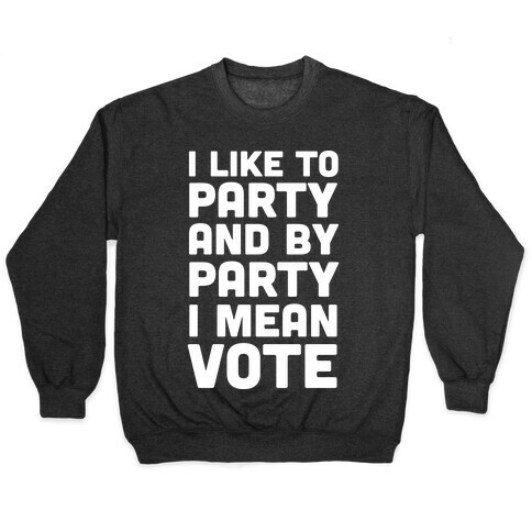 I Like To Party And By Party I Mean Vote Pullover
