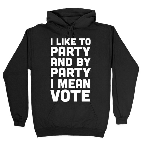 I Like To Party And By Party I Mean Vote Hooded Sweatshirt