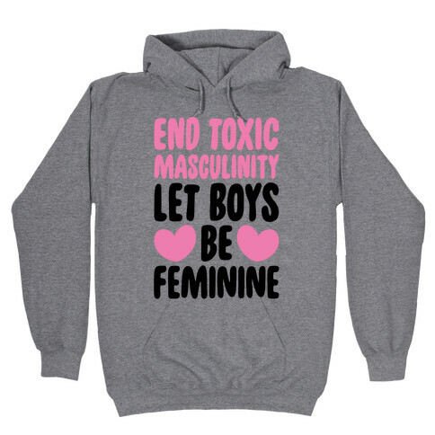 End Toxic Masculinity Let Boys Be Feminine  Hooded Sweatshirt