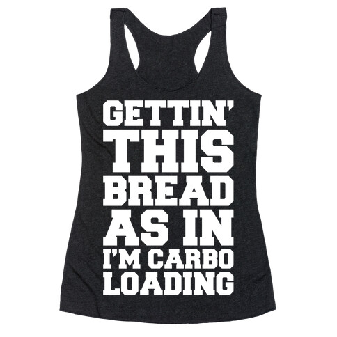 Gettin' This Bread As In I'm Carbo Loading  Racerback Tank Top