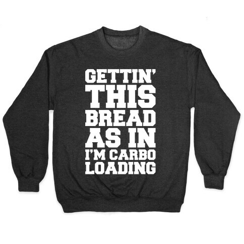 Gettin' This Bread As In I'm Carbo Loading  Pullover