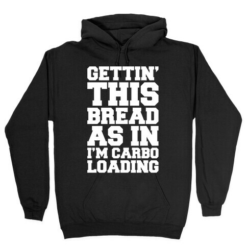 Gettin' This Bread As In I'm Carbo Loading  Hooded Sweatshirt