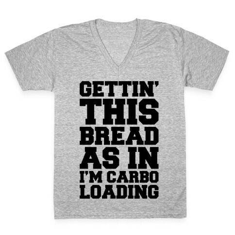 Gettin' This Bread As In I'm Carbo Loading  V-Neck Tee Shirt