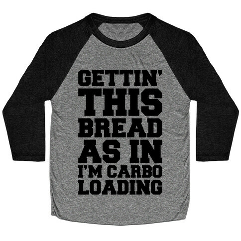 Gettin' This Bread As In I'm Carbo Loading  Baseball Tee