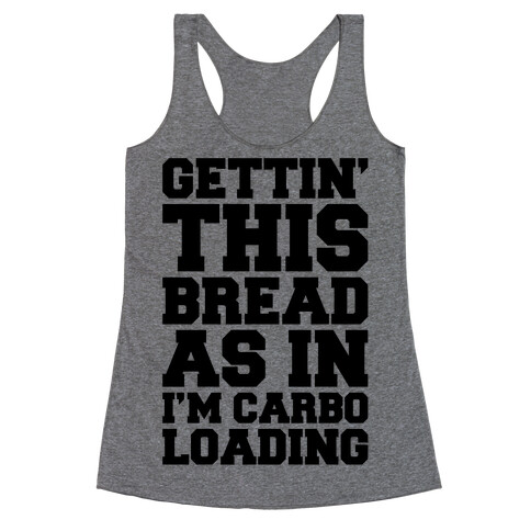 Gettin' This Bread As In I'm Carbo Loading  Racerback Tank Top