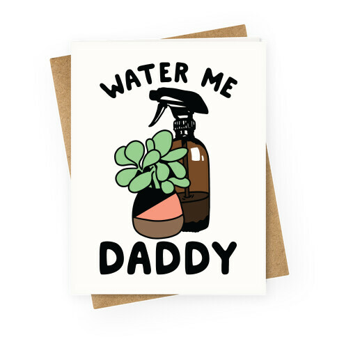 Water Me Daddy Greeting Card