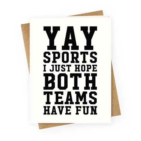 Yay Sports I Just Hope Both Teams Have Fun Greeting Card