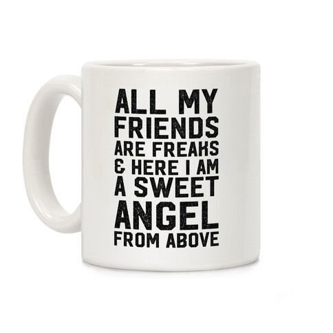 All My Friends are Freaks and Here I am a Sweet Angel From Above Coffee Mug