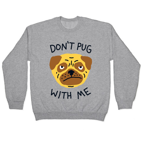 Don't Pug With Me Dog Pullover