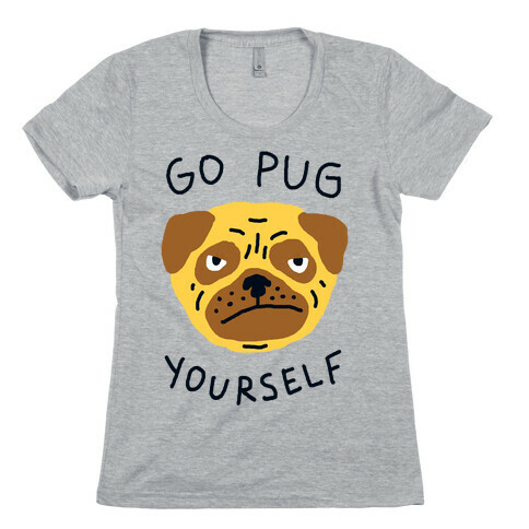 Go Pug Yourself Dog Womens T-Shirt