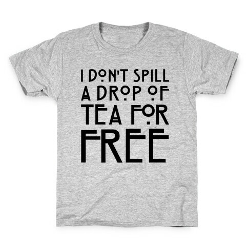 I Don't Spill A Drop of Tea For Free Parody Kids T-Shirt