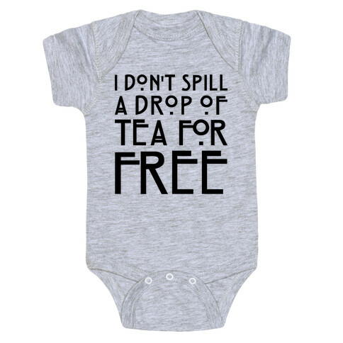 I Don't Spill A Drop of Tea For Free Parody Baby One-Piece