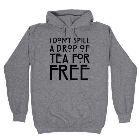 I Don't Spill A Drop of Tea For Free Parody Hooded Sweatshirt