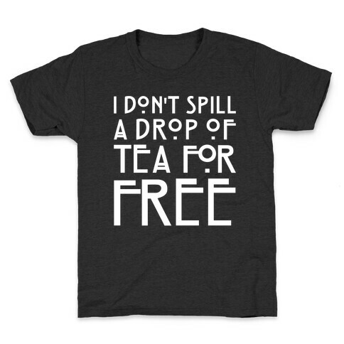 I Don't Spill A Drop of Tea For Free Parody White Print Kids T-Shirt