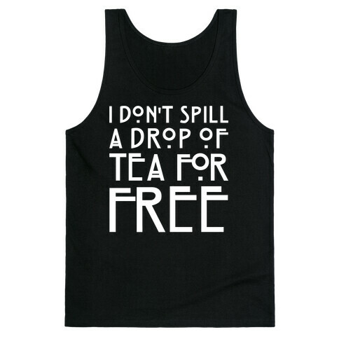 I Don't Spill A Drop of Tea For Free Parody White Print Tank Top