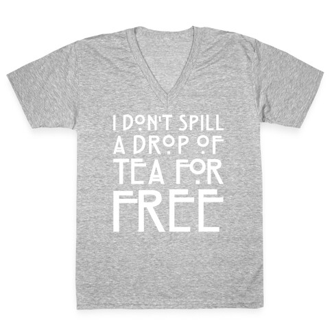 I Don't Spill A Drop of Tea For Free Parody White Print V-Neck Tee Shirt