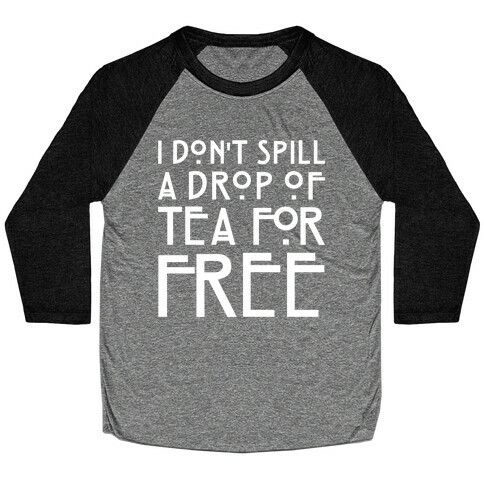 I Don't Spill A Drop of Tea For Free Parody White Print Baseball Tee