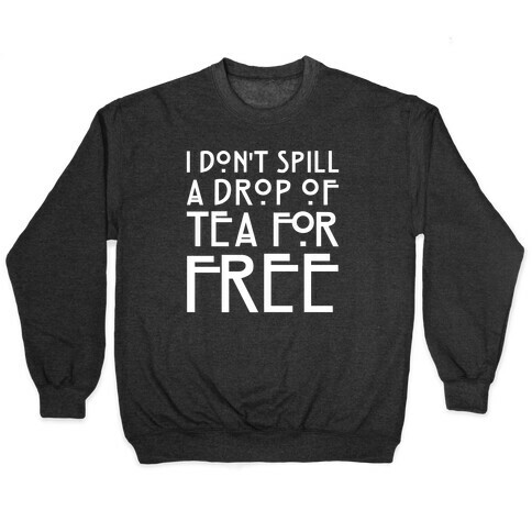 I Don't Spill A Drop of Tea For Free Parody White Print Pullover