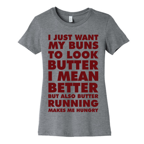 I Just Want My Buns to Look Butter I Mean Better But Also Butter Running Makes Me Hungry Womens T-Shirt