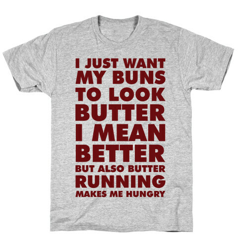 I Just Want My Buns to Look Butter I Mean Better But Also Butter Running Makes Me Hungry T-Shirt
