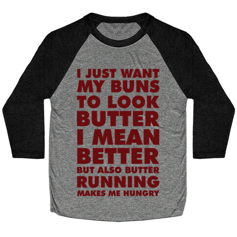 I Just Want My Buns to Look Butter I Mean Better But Also Butter Running Makes Me Hungry Baseball Tee
