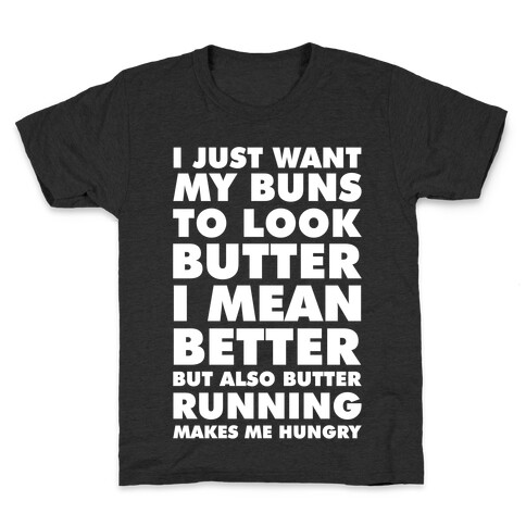 I Just Want My Buns to Look Butter I Mean Better But Also Butter Running Makes Me Hungry Kids T-Shirt