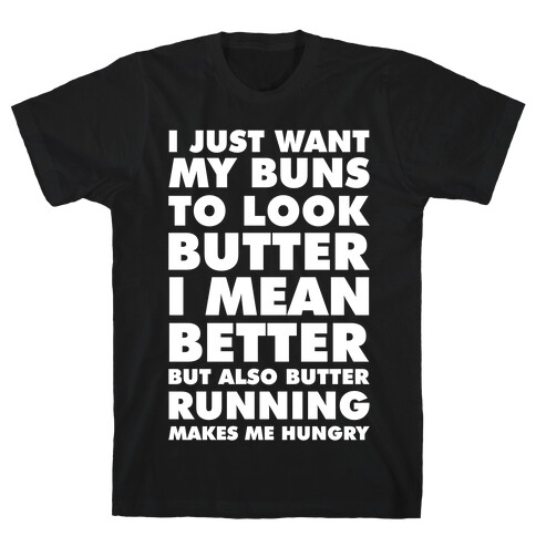 I Just Want My Buns to Look Butter I Mean Better But Also Butter Running Makes Me Hungry T-Shirt
