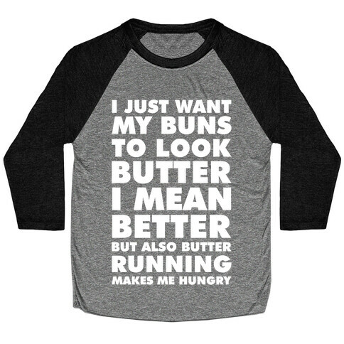 I Just Want My Buns to Look Butter I Mean Better But Also Butter Running Makes Me Hungry Baseball Tee